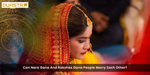 Can Nara Gana And Rakshas Gana People Marry Each Other?